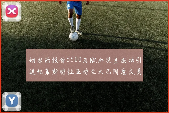 切尔西报价5500万欧加奖金成功引进帕莱斯特拉亚特兰大已同意交易